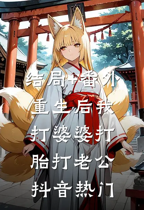 结局+番外重生后我打婆婆打胎打老公抖音热门