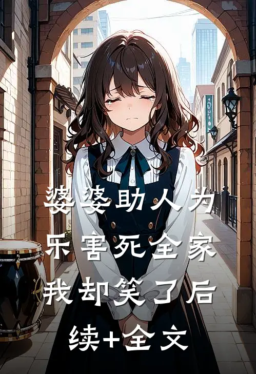 婆婆助人为乐害死全家，我却笑了后续+全文