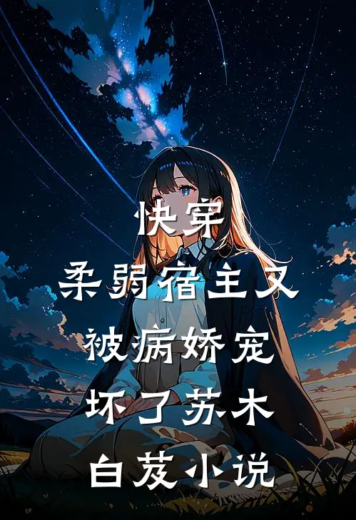 快穿：柔弱宿主又被病娇宠坏了苏木白芨小说