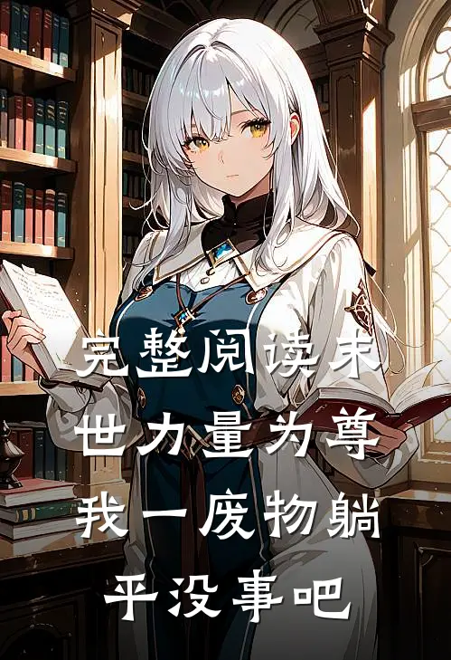 完整阅读末世力量为尊，我一废物躺平没事吧