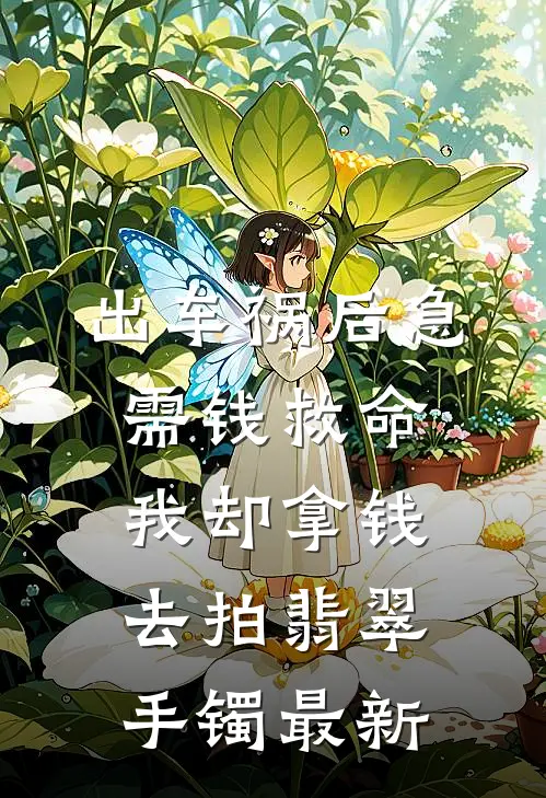出车祸后急需钱救命，我却拿钱去拍翡翠手镯最新