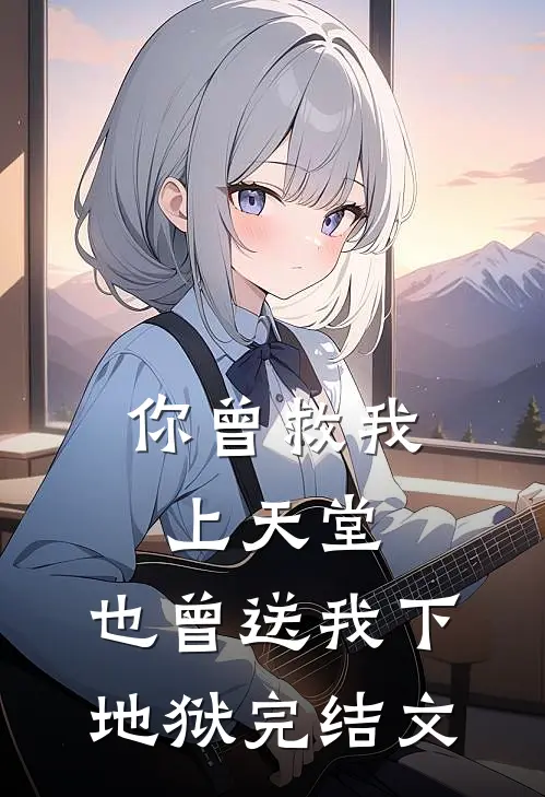 你曾救我上天堂,也曾送我下地狱完结文章