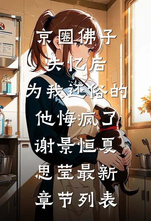 京圈佛子失忆后，为我还俗的他悔疯了谢景恒夏思莹最新章节列表