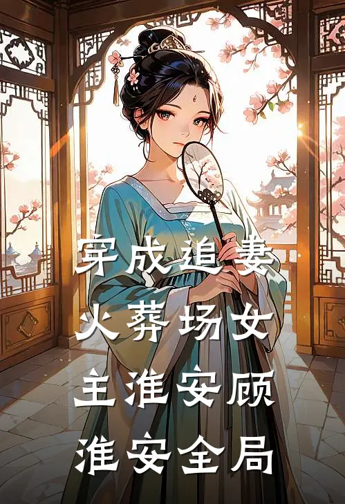穿成追妻火葬场女主淮安顾淮安全局