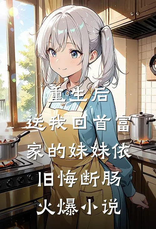 重生后，送我回首富家的妹妹依旧悔断肠火爆小说