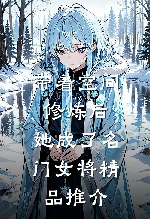 带着空间修炼后，她成了名门女将精品推介