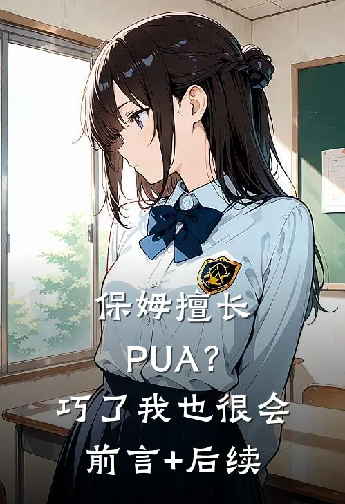 保姆擅长PUA？巧了，我也很会前言+后续