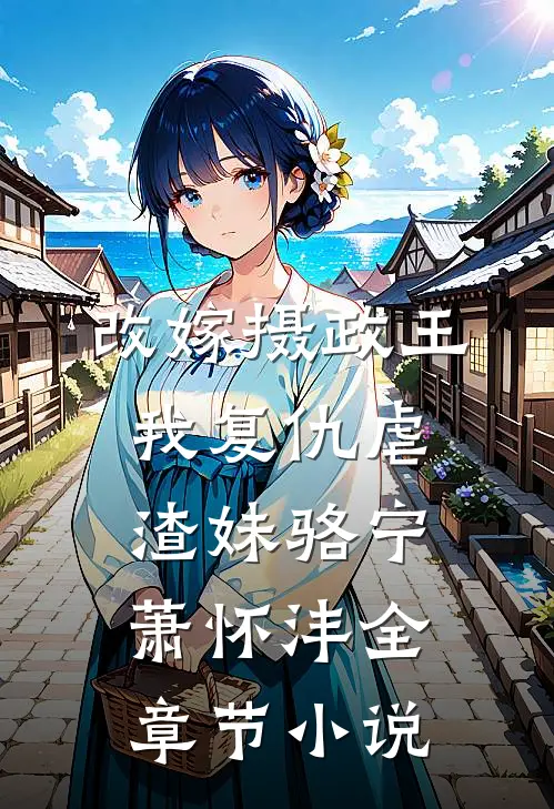 改嫁摄政王，我复仇虐渣妹骆宁萧怀沣全章节小说