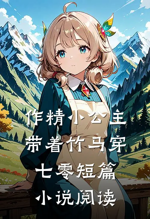 作精小公主带着竹马穿七零短篇小说阅读