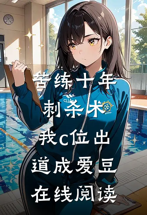 苦练十年刺杀术，我c位出道成爱豆在线阅读