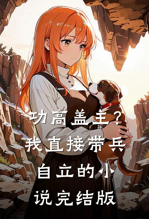 功高盖主？我直接带兵自立的小说完结版