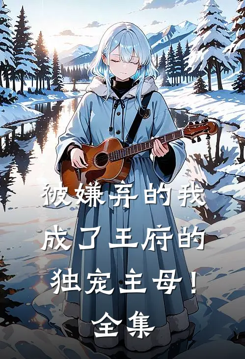 被嫌弃的我成了王府的独宠主母！全集