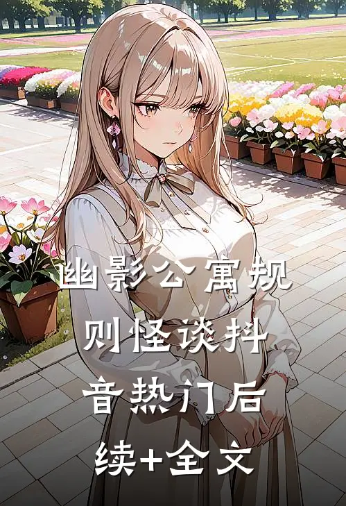 幽影公寓规则怪谈抖音热门后续+全文