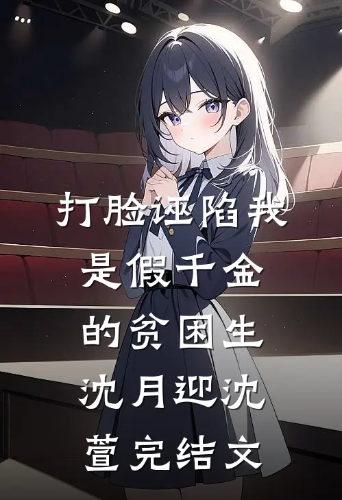 打脸诬陷我是假千金的贫困生沈月迎沈萱完结文