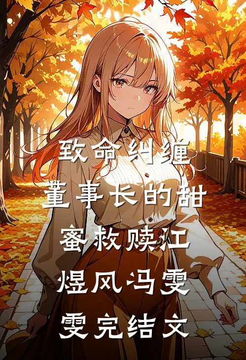 致命纠缠：董事长的甜蜜救赎江煜风冯雯雯完结文