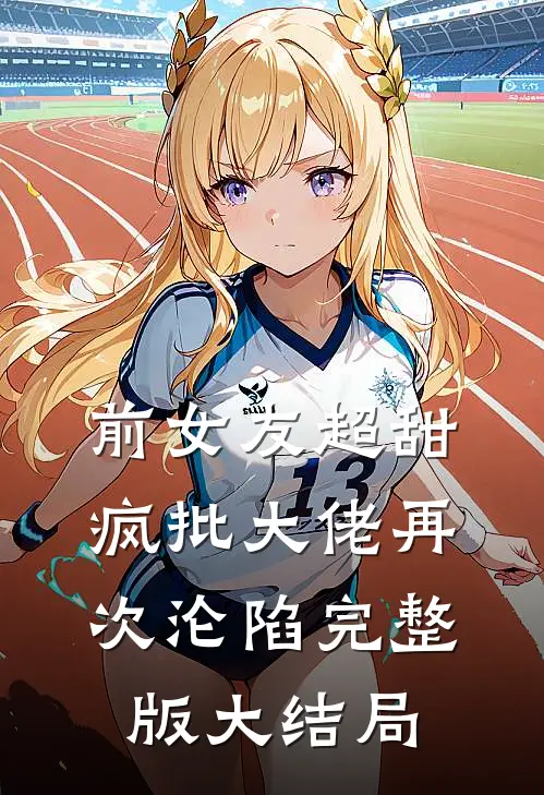 前女友超甜疯批大佬再次沦陷完整版大结局