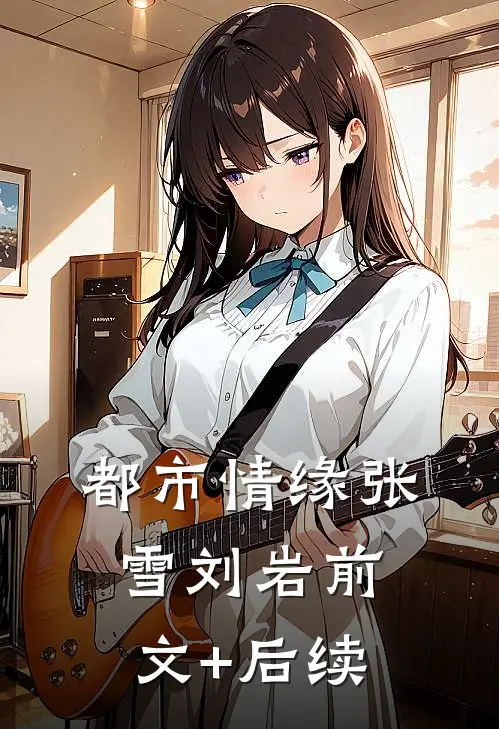 都市情缘张雪刘岩前文+后续