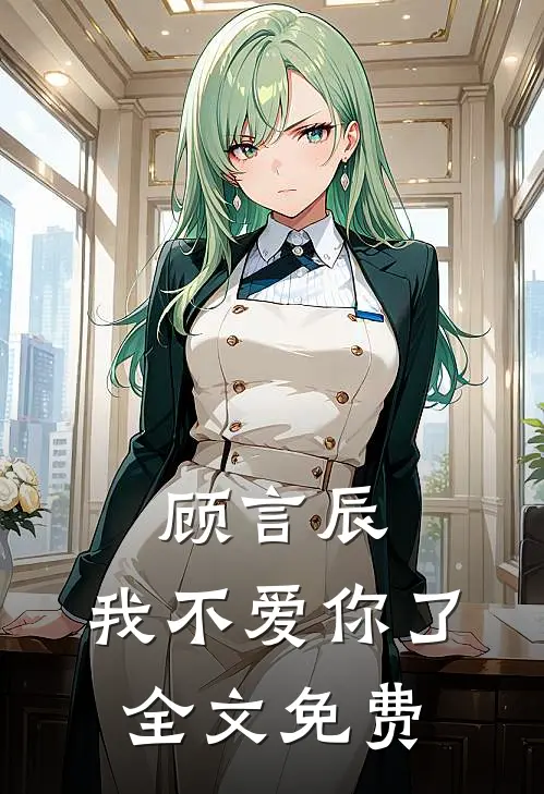 顾言辰，我不爱你了全文免费