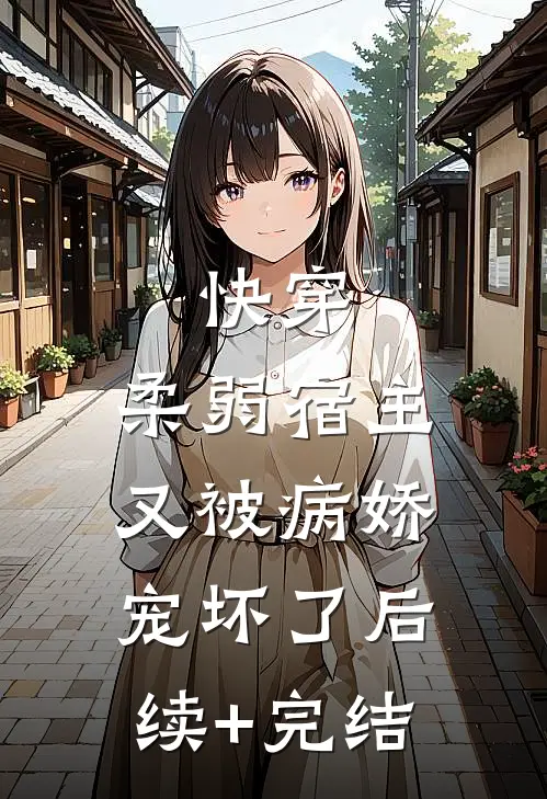快穿：柔弱宿主又被病娇宠坏了后续+完结