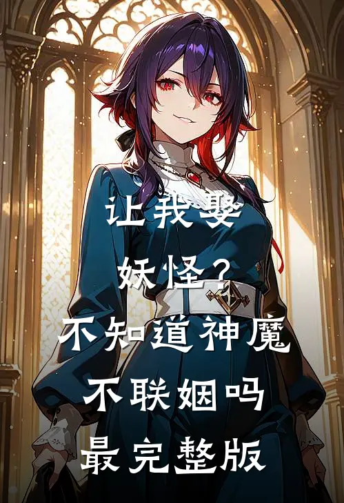 让我娶妖怪？不知道神魔不联姻吗最完整版