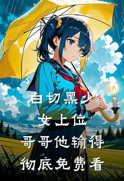 白切黑少女上位，哥哥他输得彻底免费看