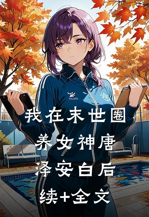 我在末世圈养女神唐泽安白后续+全文