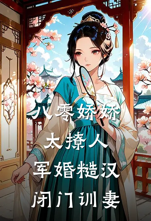 八零娇娇太撩人，军婚糙汉闭门训妻