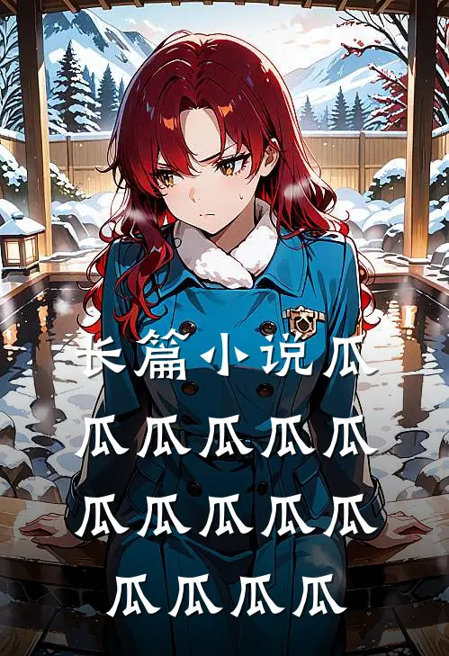 长篇小说瓜瓜瓜瓜瓜瓜瓜瓜瓜瓜瓜瓜瓜瓜瓜