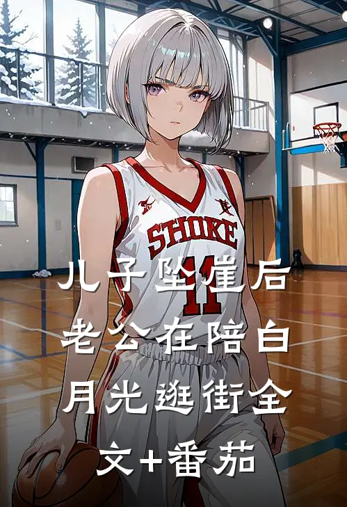 儿子坠崖后，老公在陪白月光逛街全文+番茄