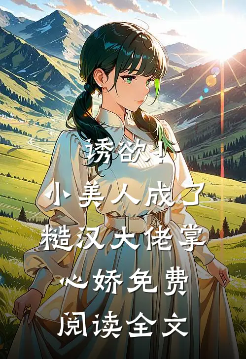 诱欲！小美人成了糙汉大佬掌心娇免费阅读全文