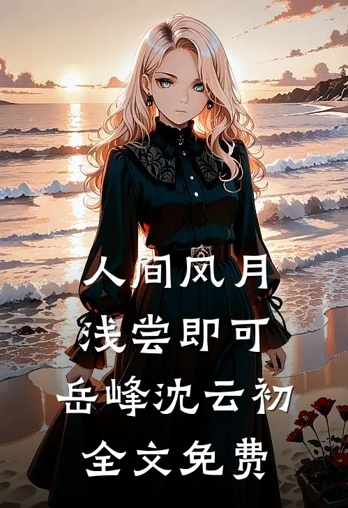 人间风月，浅尝即可： ,岳峰沈云初全文免费