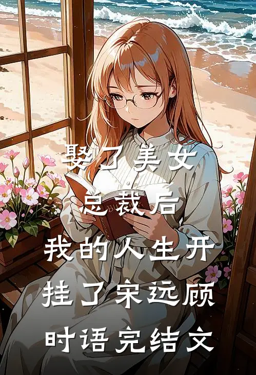 娶了美女总裁后，我的人生开挂了宋远顾时语完结文