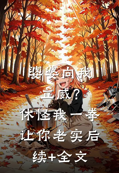 婆婆向我立威？休怪我一拳让你老实后续+全文