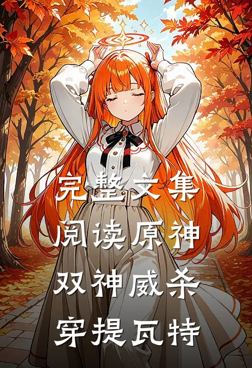 完整文集阅读原神：双神威杀穿提瓦特