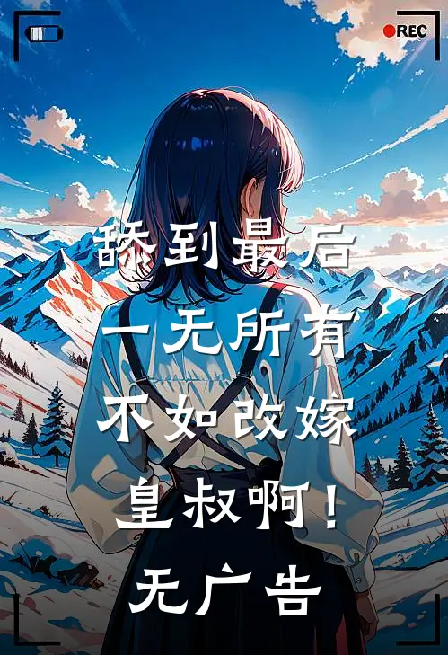 舔到最后一无所有，不如改嫁皇叔啊！无广告