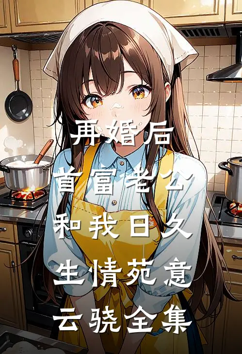 再婚后，首富老公和我日久生情苑意云骁全集