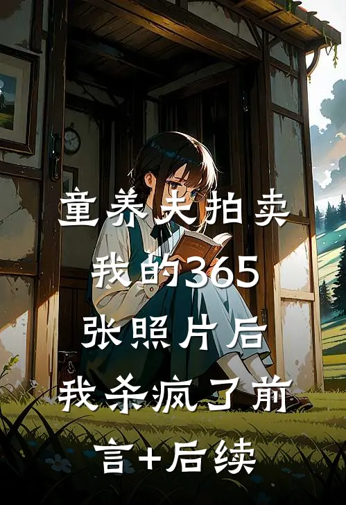 童养夫拍卖我的365张照片后，我杀疯了前言+后续