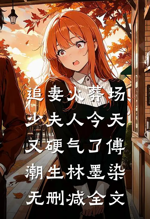 追妻火葬场：少夫人今天又硬气了傅潮生林墨染无删减全文