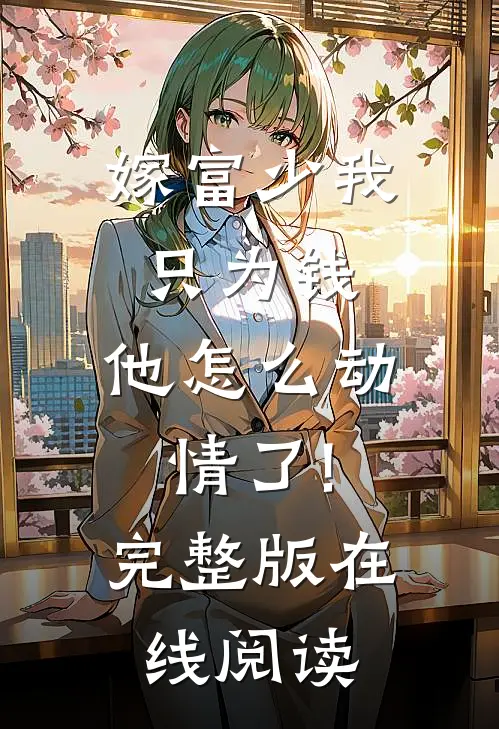 嫁富少我只为钱,他怎么动情了!完整版在线阅读