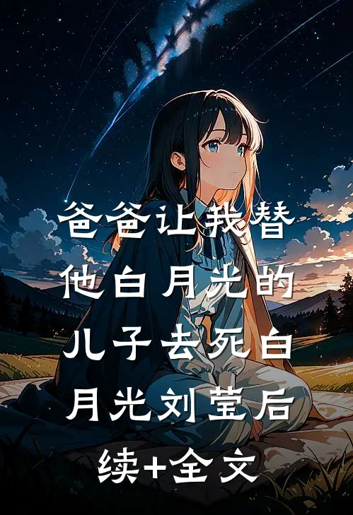 爸爸让我替他白月光的儿子去死白月光刘莹后续+全文