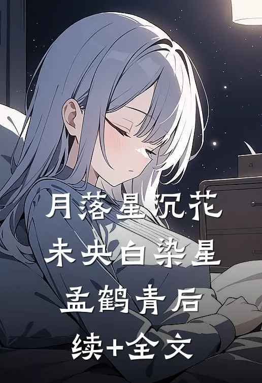 月落星沉花未央白染星孟鹤青后续+全文