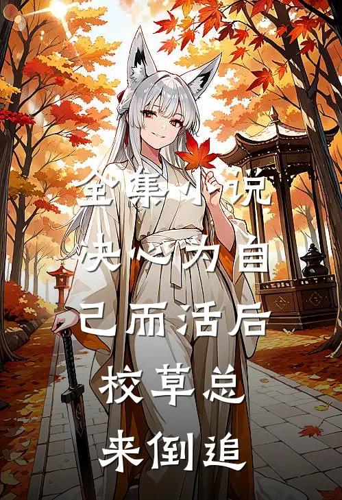 全集小说决心为自己而活后，校草总来倒追