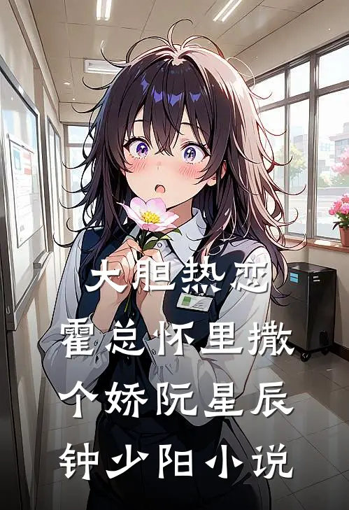 大胆热恋：霍总怀里撒个娇阮星辰钟少阳小说