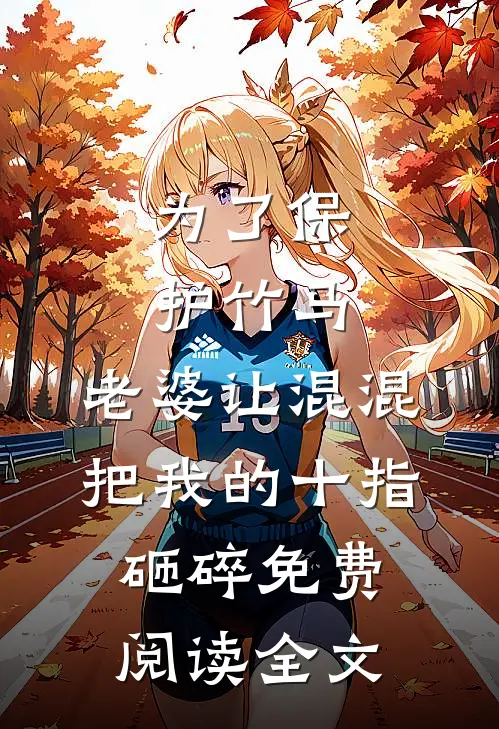 为了保护竹马，老婆让混混把我的十指砸碎免费阅读全文