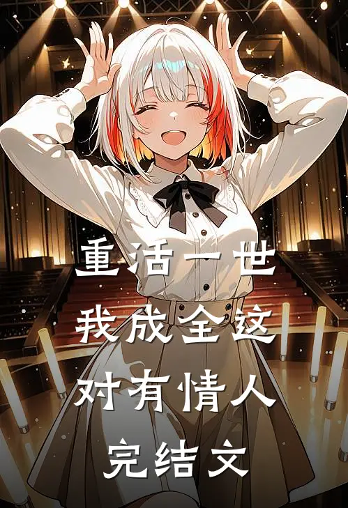 重活一世，我成全这对有情人完结文