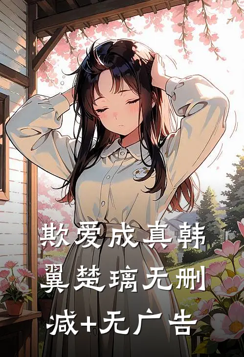 欺爱成真韩翼楚璃无删减+无广告