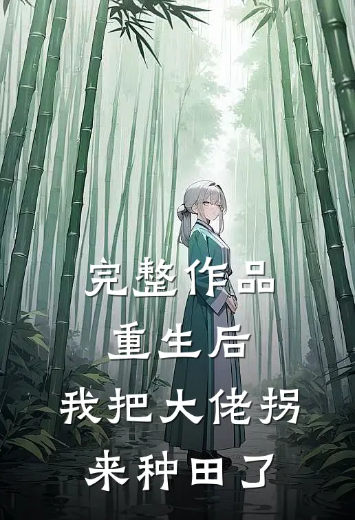 完整作品重生后，我把大佬拐来种田了