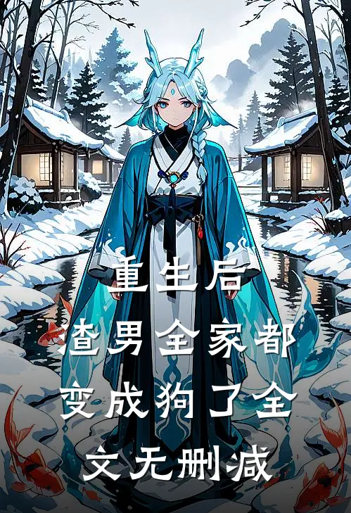 重生后，渣男全家都变成狗了全文无删减