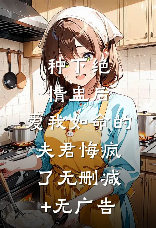 种下绝情盅后，爱我如命的夫君悔疯了无删减+无广告