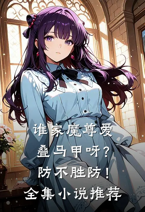 谁家魔尊爱叠马甲呀?防不胜防!全集推荐